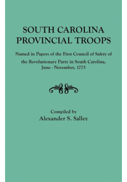 South Carolina Provincial Troops Named in Papers of the First Council of Safety of the Revolutionary Party in South Carolina, June-November, 1775