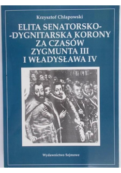 Elita senatorsko  dygnitarska Korony za czasów Zygmunta III i Władysława IV