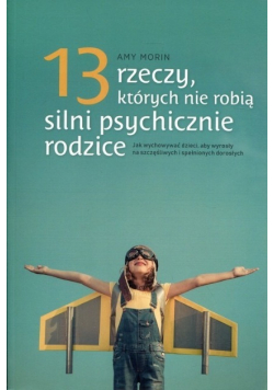 13 rzeczy których nie robią silni psycziczni rozdzice