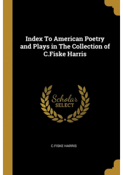 Index To American Poetry and Plays in The Collection of C.Fiske Harris