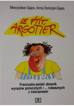 Le Ptit Argotier Francusko polski słownik wyrazów potocznych i rubasznych z ćwiczeniami