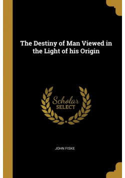 The Destiny of Man Viewed in the Light of his Origin