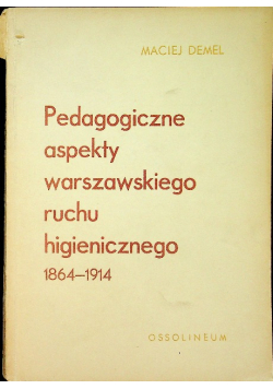 Pedagogiczne aspekty warszawskiego ruchu higienicznego 1864 - 1914