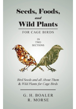 Seeds, Foods, and Wild Plants for Cage Birds - In Two Sections