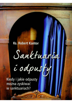 Sanktuaria i odpusty Kiedy i jakie odpusty można zyskiwać w sanktuariach