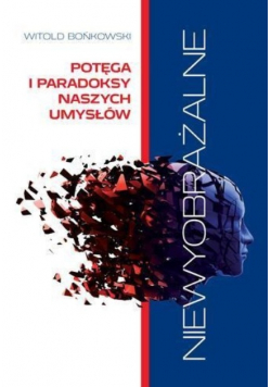 Niewyobrażalne Potęga i paradoksy naszych umysłów