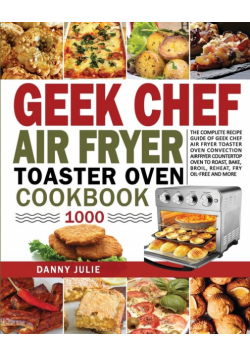 Geek Chef Air Fryer Toaster Oven Cookbook 1000