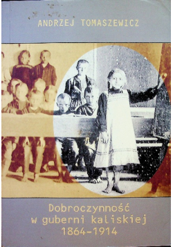 Dobroczynność w guberni kaliskiej 1864 - 1914