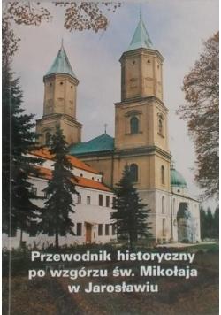 Przewodnik historyczny po wzgórzu św Mikołaja w Jarosławiu
