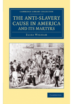 The Anti-Slavery Cause in America and its             Martyrs