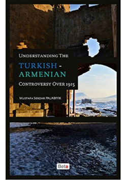 Understanding the Turkish Armenian Controversy Over 1915