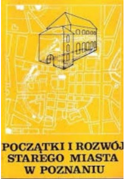Początki i rozwój starego miasta w Poznaniu