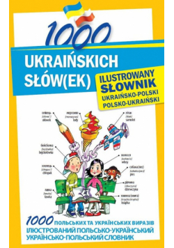 1000 ukraińskich słów(ek). Ilustrowany słownik ukraińsko-polski polsko-ukraiński