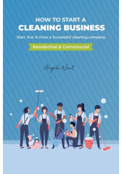 How to start a cleaning business - Start, Run & Grow a Successful cleaning company (Residential & commercial)