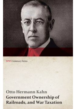 Government Ownership of Railroads, and War Taxation (WWI Centenary Series)