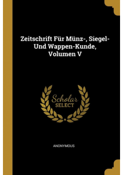 Zeitschrift Für Münz-, Siegel-Und Wappen-Kunde, Volumen V