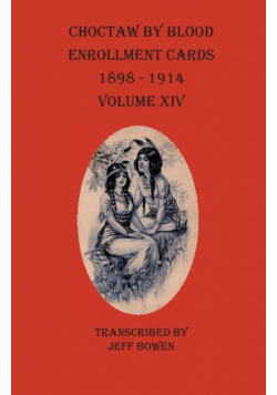 Choctaw By Blood Enrollment Cards 1898-1914 Volume XIV