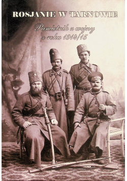 Rosjanie w Tarnowie Pamiętnik z wojny z roku 1914 / 15