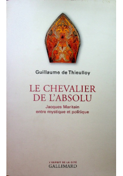 Le chevalier de labsolu Jacques Maritain entre mystique et politique