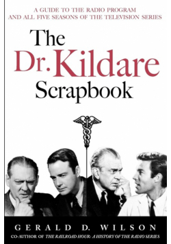 The Dr. Kildare Scrapbook - A Guide to the Radio and Television Series