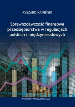 Sprawozdawczość finansowa przedsiębiorstw w regulacjach polskich i międzynarodowych