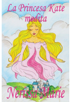 La Princesa Kate medita (libro para niños sobre meditación de atención plena para niños, cuentos infantiles, libros infantiles, libros para los niños, libros para niños, bebes, libros infantiles)