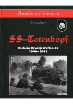 Zbrodnicze formacje SS Totenkopf Historia Dywizji Waffen SS 1940 - 1945