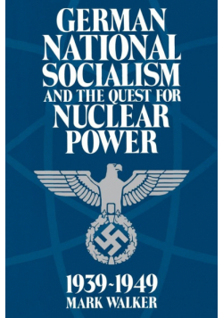 German National Socialism and the Quest for Nuclear Power, 1939-1949