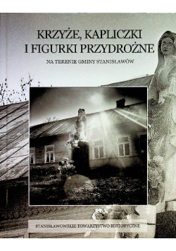 Krzyże Kapliczki i Figurki przydrożne  na terenie Gminy Stanisławów