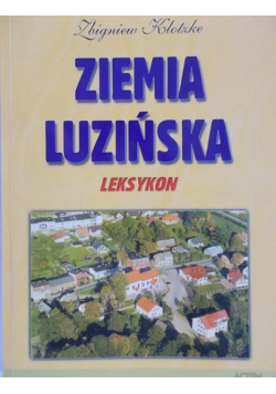 Klotzke Zbigniew - Ziemia luzińska. Leksykon.