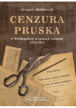 Cenzura pruska w Wielkopolsce w czasach zaborów 1815-1914