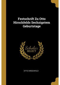 Festschrift Zu Otto Hirschfelds Sechzigstem Geburtstage