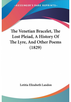 The Venetian Bracelet, The Lost Pleiad, A History Of The Lyre, And Other Poems (1829)