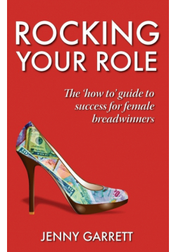 Rocking Your Role - The 'How To' Guide to Success for Female Breadwinners