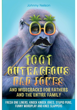 1001 Outrageous Dad Jokes and Wisecracks for Fathers and the entire family