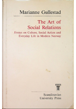 The Art of Social Relations Essays on Culture Social Action and Everyday Life in Modern Norway