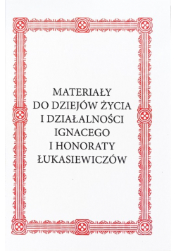 Materiały do dziejów życia i działalności Ignacego i Honoraty Łukasiewiczów