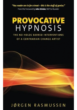 Provocative Hypnosis The No Holds Barred Interventions of a Contrarian Change Artist