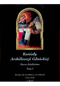 Kościoły Archidiecezji Gdańskiej Nasze dziedzictwo Tom I