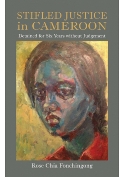 Stifled Justice in Cameroon. Detained for Six Years without Judgement