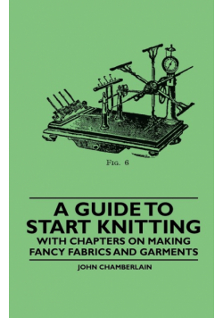 A Guide to Start Knitting - With Chapters on Making Fancy Fabrics and Garments