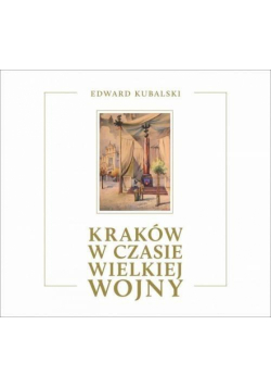 Kraków w czasie Wielkiej Wojny. Szkic kronikarski