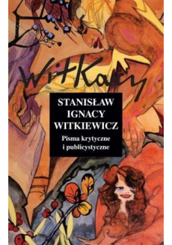 Pisma krytyczne i publicystyczne - S.I. Witkiewicz