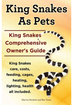 King Snakes as Pets. King Snakes Comprehensive Owner's Guide. Kingsnakes Care, Costs, Feeding, Cages, Heating, Lighting, Health All Included.