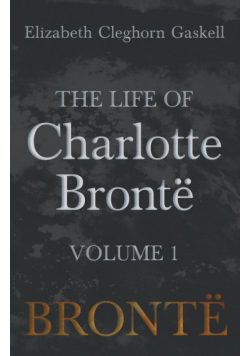 The Life of Charlotte Brontë - Volume 1