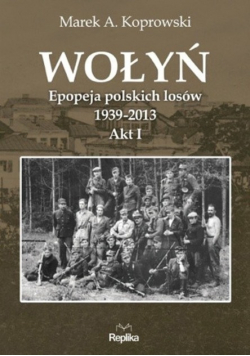 Wołyń Epopeja polskich losów akt  od I do III