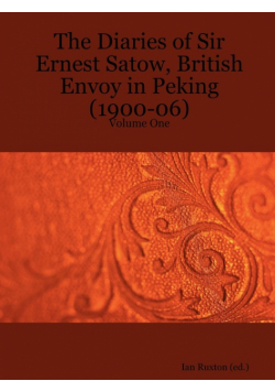 The Diaries of Sir Ernest Satow, British Envoy in Peking (1900-06) - Volume One