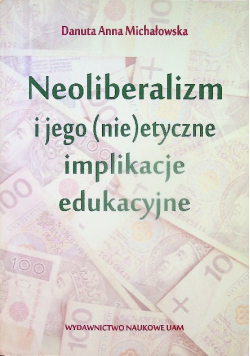 Neoliberalizm i jego ( nie ) etyczne implikacje edukacyjne
