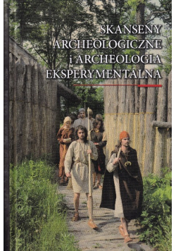 Skanseny archeologiczne i archeologia eksperymentalna