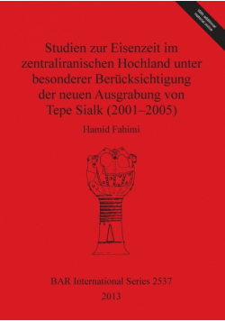 Studien zur Eisenzeit im zentraliranischen Hochland unter besonderer Berücksichtigung der neuen Ausgrabung von Tepe Sialk (2001-2005)